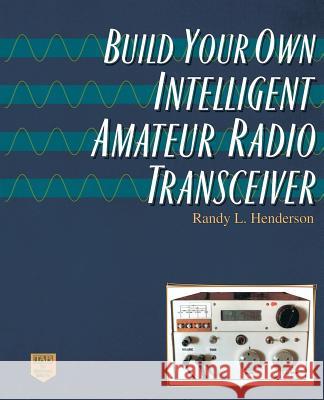 Build Your Own Intelligent Amateur Radio Transceiver Randy Lee Henderson 9780070282643 McGraw-Hill Companies - książka