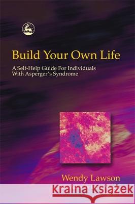 Build Your Own Life: A Self-Help Guide for Individuals with Asperger's Syndrome Lawson, Wendy 9781843101147 Jessica Kingsley Publishers - książka