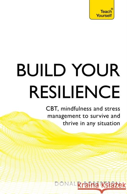 Build Your Resilience: CBT, mindfulness and stress management to survive and thrive in any situation Donald Robertson 9781473679528 John Murray Press - książka