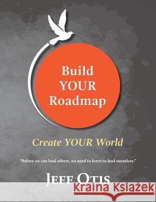 Build YOUR Roadmap: Create YOUR World Jeff Otis 9780578502595 Project Oty - książka
