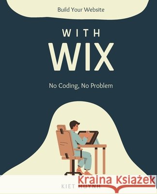 Build Your Website with Wix: No Coding, No Problem Huynh, Kiet 9798271182167 Independently Published - książka
