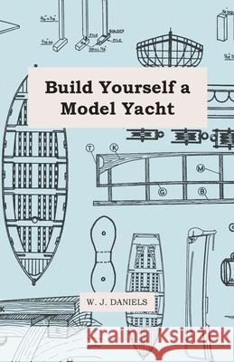 Build Yourself a Model Yacht W. J. Daniels 9781447411291 Mason Press - książka