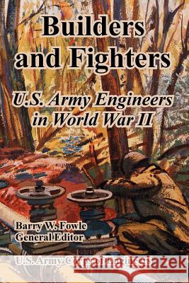 Builders and Fighters: U.S. Army Engineers in World War II U S Army Corps of Engineers, Barry W Fowle 9781410221773 University Press of the Pacific - książka