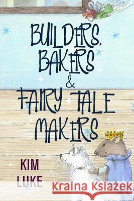 Builders, Bakers and Fairy Tale Makers Kim Luke 9781979181143 Createspace Independent Publishing Platform - książka