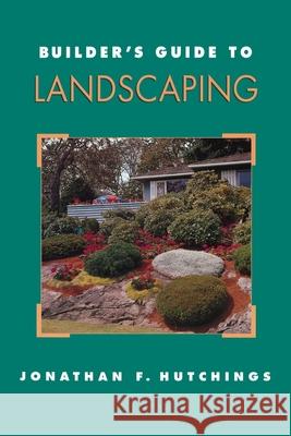 Builder's Guide to Landscaping Jonathan F. Hutchings Chad Simmons 9780070318304 McGraw-Hill Professional Publishing - książka