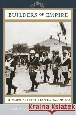 Builders of Empire: Freemasons and British Imperialism, 1717-1927 Harland-Jacobs, Jessica L. 9781469613482 University of North Carolina Press - książka