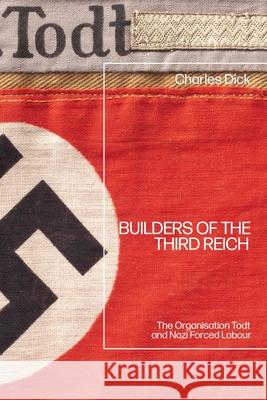 Builders of the Third Reich: The Organisation Todt and Nazi Forced Labour Charles Dick 9781350337053 Bloomsbury Academic - książka