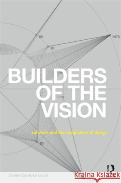 Builders of the Vision: Software and the Imagination of Design Daniel Cardoso Llach 9780415744997 Taylor & Francis - książka