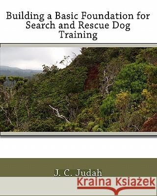 Building a Basic Foundation for Search and Rescue Dog Training J. C. Judah 9781442132405 Createspace - książka