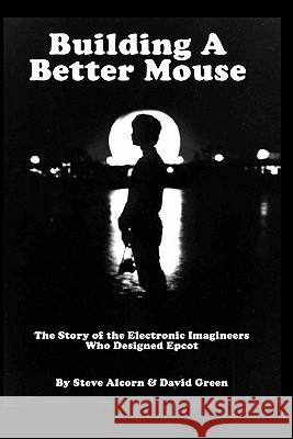 Building A Better Mouse: The Story Of The Electronic Imagineers Who Designed Epcot Green, David 9780972977753 Theme Perks Press - książka