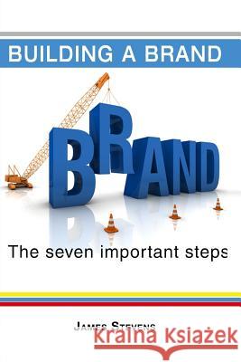 Building a Brand: The 7 Important Steps James Stevens 9781534621909 Createspace Independent Publishing Platform - książka