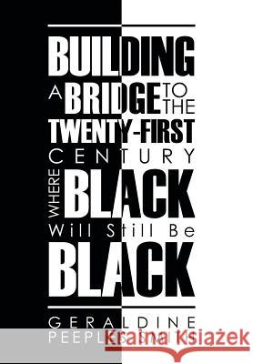 Building a Bridge to the Twenty-First Century Where Black Will Still Be Black Geraldine Peeples Smith 9781466994980 Trafford Publishing - książka