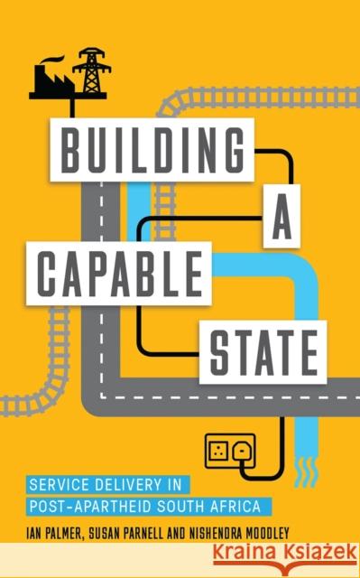 Building a Capable State: Service Delivery in Post-Apartheid South Africa Ian Palmer Nishendra Moodley Susan Parnell 9781783609635 Zed Books - książka