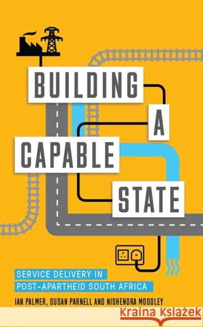 Building a Capable State: Service Delivery in Post-Apartheid South Africa Ian Palmer Nishendra Moodley Susan Parnell 9781783609642 Zed Books - książka