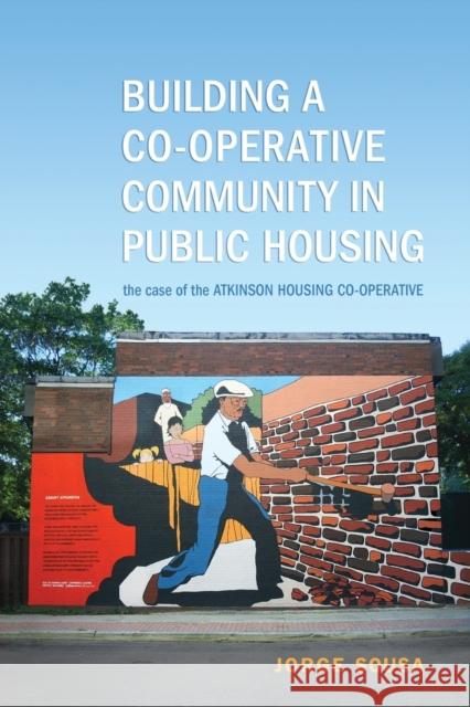 Building a Co-Operative Community in Public Housing: The Case of the Atkinson Housing Co-Operative Sousa, Jorge 9780802038036 University of Toronto Press - książka