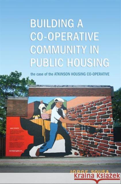 Building a Co-Operative Community in Public Housing: The Case of the Atkinson Housing Co-Operative Sousa, Jorge 9780802038623 University of Toronto Press - książka
