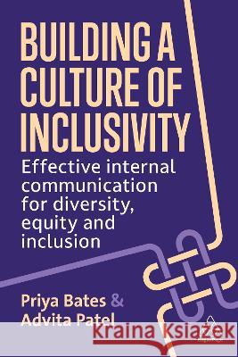 Building a Culture of Inclusivity: Effective Internal Communication for Diversity, Equity and Inclusion Priya Bates Advita Patel 9781398610415 Kogan Page - książka