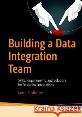 Building a Data Integration Team: Skills, Requirements, and Solutions for Designing Integrations Goldfedder, Jarrett 9781484256527 Apress - książka