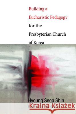 Building a Eucharistic Pedagogy for the Presbyterian Church of Korea Hyoung Seop Shin Paul Galbreath 9781620323939 Wipf & Stock Publishers - książka