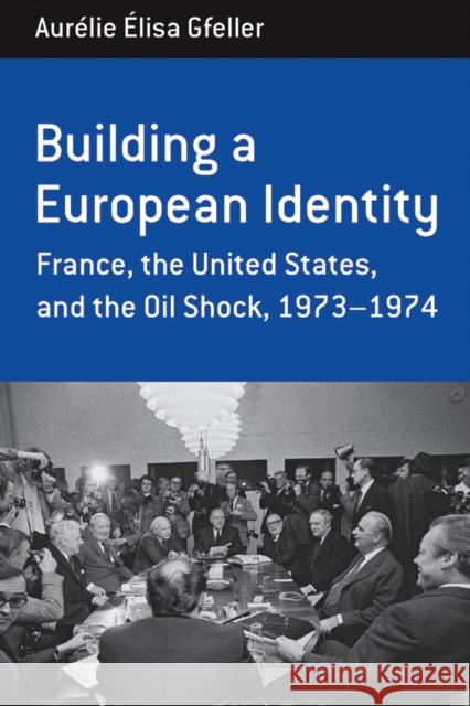 Building a European Identity: France, the United States, and the Oil Shock, 1973-74 Aurélie Élisa Gfeller 9780857452252 Berghahn Books - książka