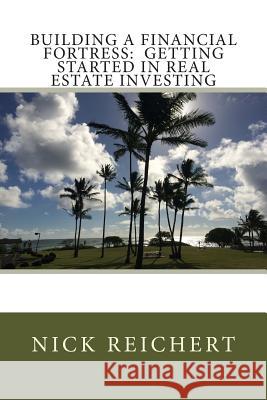Building a Financial Fortress: Getting Started in Real Estate Investing Nick Reichert 9781500949396 Createspace - książka