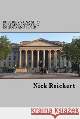 Building a Financial Fortress: Investing in Gold and Silver Nick Reichert 9781517259945 Createspace - książka