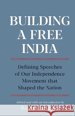 Building a Free India Defining Speeches of Our Independence Movement That Shaped the Nation Rakesh Batabyal   9789354473630 Speaking Tiger Books - książka