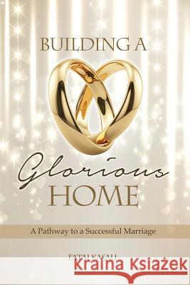 Building a Glorious Home: A Pathway to a Successful Marriage Fatai Kasali 9780992613822 Glory Publisher - książka