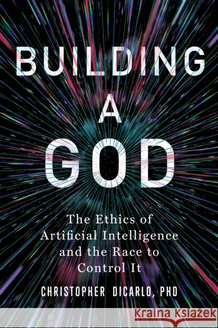 Building a God: The Ethics of Artificial Intelligence and the Race to Control It Christopher DiCarlo 9781493085880 Prometheus Books - książka