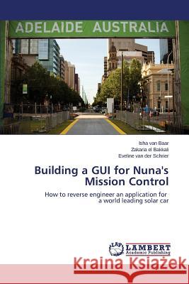 Building a GUI for Nuna's Mission Control Van Baar Isha                            El Bakkali Zakaria                       Van Der Schrier Eveline 9783659595035 LAP Lambert Academic Publishing - książka