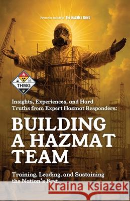 Building a HazMat Team: Insights, Experiences, and Hard Truths from HazMat Responders The Hazmat Guys 9781732360945 Hazmat Guys Productions - książka