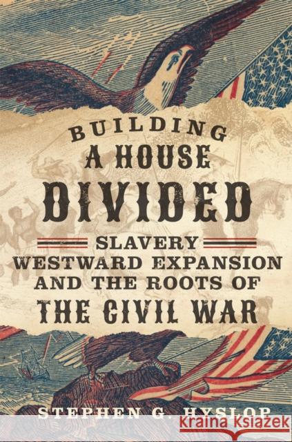 Building a House Divided: Slavery, Westward Expansion, and the Roots of the Civil War Stephen G. Hyslop 9780806192734 University of Oklahoma Press - książka