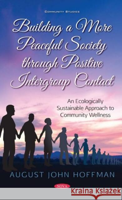Building a More Peaceful Society through Positive Intergroup Contact: An Ecologically Sustainable Approach to Community Wellness August John Hoffman   9781536191745 Nova Science Publishers Inc - książka