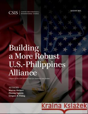 Building a More Robust U.S.-Philippines Alliance Murray Hiebert Phuong Nguyen Gregory B. Poling 9781442258761 Rowman & Littlefield Publishers - książka