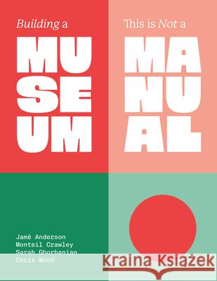 Building a Museum: This Is Not a Manual Jamē Anderson Monteil Crawley Sarah Ghorbanian 9781966515562 Oro Editions - książka