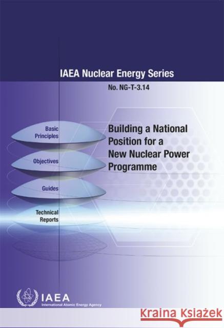 Building a National Position for a New Nuclear Power Programme: IAEA Nuclear Energy Series No. Ng-T-3.14 International Atomic Energy Agency   9789201022165 IAEA - książka