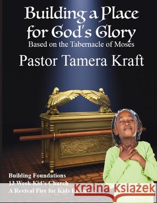 Building a Place for God's Glory: BUILDING FOUNDATIONS Spirit-Filled Kid's Church Curriculum. Kraft, Tamera 9781949564839 Mt. Zion Ridge Press - książka