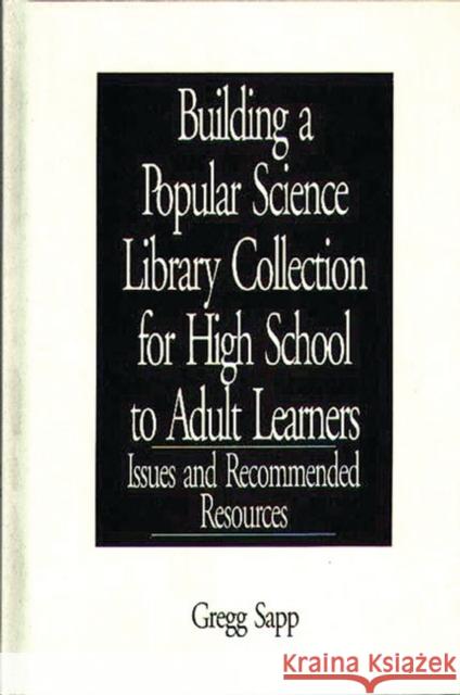 Building a Popular Science Library Collection for High School to Adult Learners: Issues and Recommended Resources Sapp, Gregg 9780313289361 Greenwood Press - książka