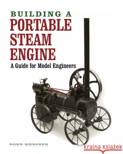 Building a Portable Steam Engine: A Guide for Model Engineers Tony Webster 9781847978653 The Crowood Press Ltd - książka
