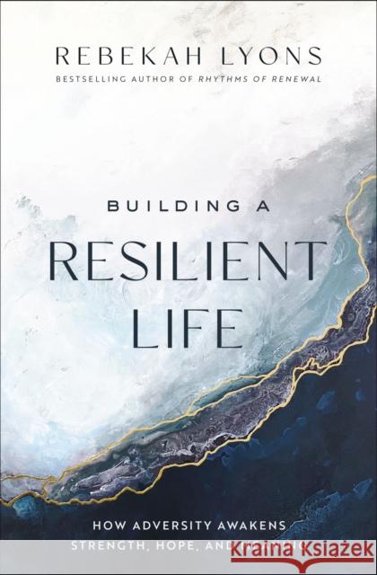 Building a Resilient Life: How Adversity Awakens Strength, Hope, and Meaning Rebekah Lyons 9780310367154 Zondervan - książka