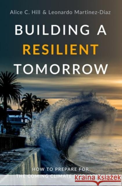 Building a Resilient Tomorrow: How to Prepare for the Coming Climate Disruption Alice C. Hill Leonardo Martinez-Diaz 9780197626610 Oxford University Press, USA - książka