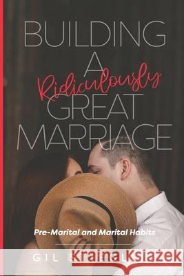 Building a Ridiculously Great Marriage: Premarital and Marital Habits Gil Stieglitz 9780996885584 Ptlb Publishing - książka