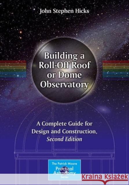 Building a Roll-Off Roof or Dome Observatory: A Complete Guide for Design and Construction Hicks, John Stephen 9781493930104 Springer - książka