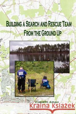 Building A Search and Rescue Team: From the Ground Up Judah, Christy 9781451582604 Createspace - książka