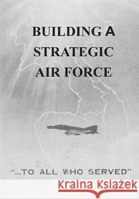 Building a Strategic Air Force Office of Air Force History              U. S. Air Force 9781507787809 Createspace - książka