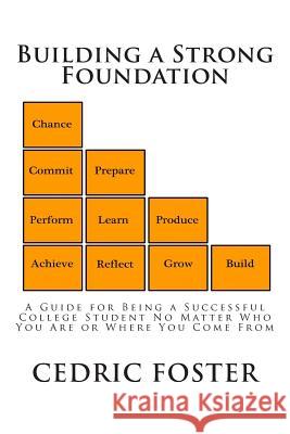 Building a Strong Foundation: A Guide for Being a Successful College Student No Matter Who You Are or Where You Come From Foster MR, Cedric 9781469925196 Createspace - książka