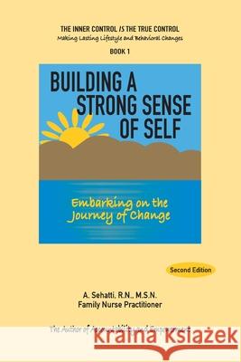 Building a Strong Sense of Self: Embarking on the Journey of Change A. Sehatti 9780578347196 Ncwc/Amend-Health Press - książka