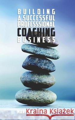 Building a Successful Professional Coaching Business: (Including a 90 day Jumpstart plan) Martin K. Ettington 9781977037428 Independently Published - książka