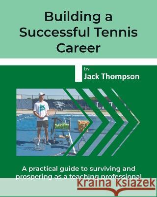 Building a Successful Tennis Career: A practical guide on surviving and prospering as a teaching professional Jack Thompson   9798218039295 Tny Books - książka