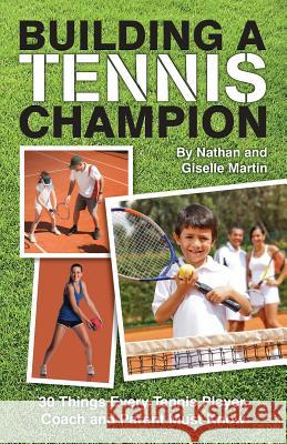 Building A Tennis Champion: 30 Things Every Tennis Player, Coach and Parent Must Know Martin, Nathan and Giselle 9781494397463 Createspace - książka